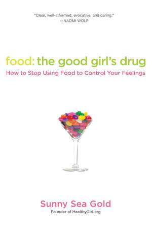 Food: The Good Girl's Drug: How To Stop Using Food to Control Your Feelings de Sunny Sea Gold