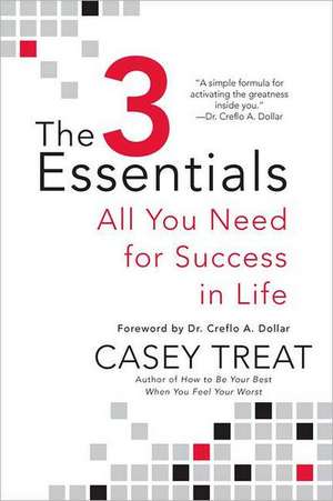 The 3 Essentials: All You Need for Success in Life de Casey Treat