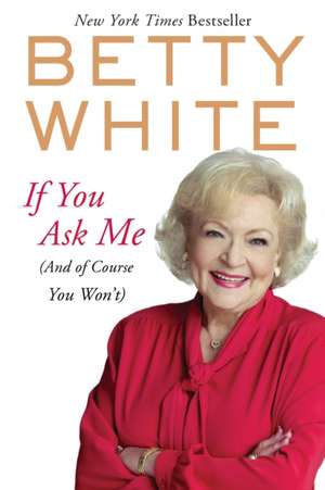 If You Ask Me: (And of Course You Won't) de Betty White