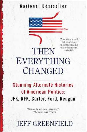 Then Everything Changed: JFK, RFK, Carter, Ford, Reagan de Jeff Greenfield