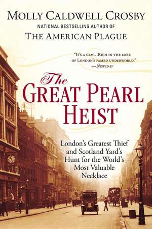 The Great Pearl Heist: London's Greatest Thief and Scotland Yard's Hunt for the World's Most Valuable Necklace de Molly Caldwell Crosby