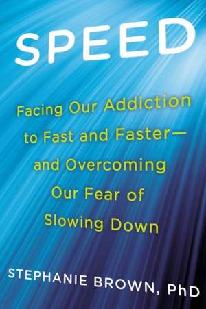 Speed: Facing Our Addiction to Fast and Faster--And Overcoming Our Fear of Slowing Down de Stephanie Brown