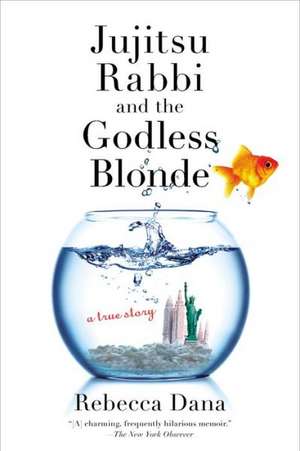 Jujitsu Rabbi and the Godless Blonde: A True Story de Rebecca Dana