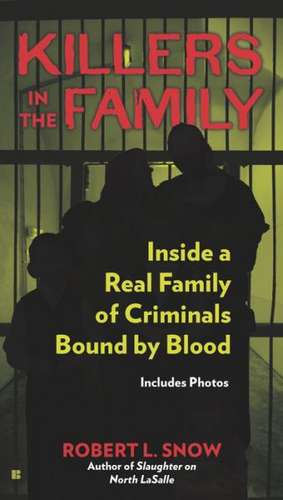 Killers in the Family: Inside a Real Family of Criminals Bound by Blood de Robert L. Snow