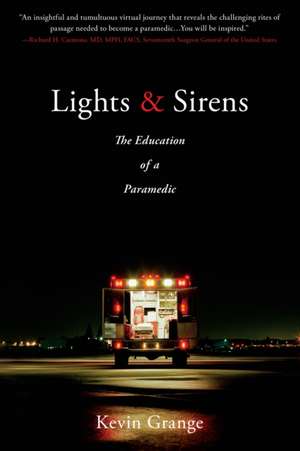 Lights and Sirens: The Education of a Paramedic de Kevin Grange