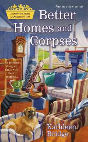 Better Homes and Corpses: A Hamptons Home & Garden Mystery de Kathleen Bridge