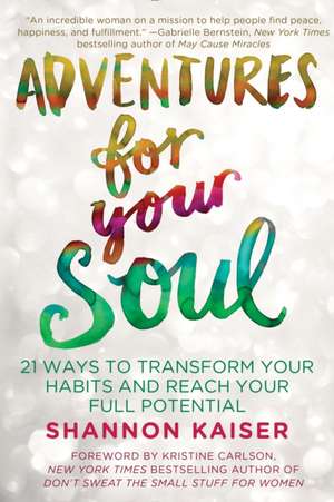 Adventures for Your Soul: 21 Ways to Transform Your Habits and Reach Your Full Potential de Shannon Kaiser