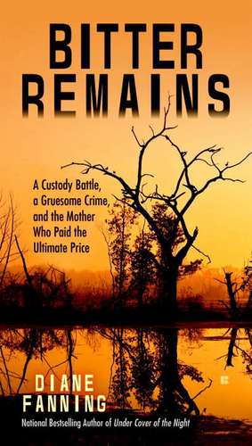 Bitter Remains: A Custody Battle, A Gruesome Crime, and the Mother Who Paid the Ultimate Price de Diane Fanning