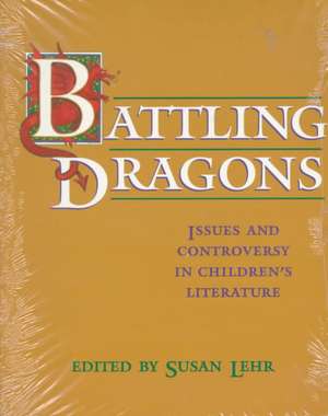 Battling Dragons: Issues and Controversy in Children's Literature de Susan Lehr