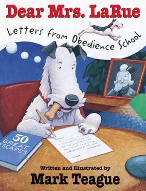 Dear Mrs. Larue: Letters from Obedience School de Mark Teague