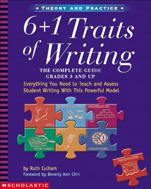 6 + 1 Traits of Writing: Everything You Need to Teach and Assess Student Writing with This Powerful Model de Ruth Culham