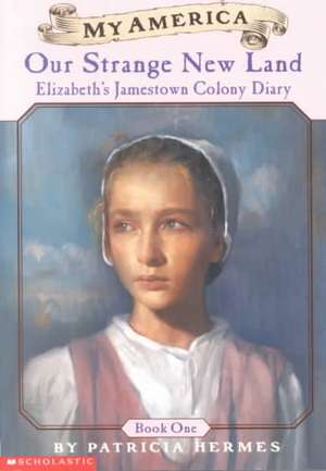 Elizabeth's Jamestown Colony Diaries: Our Strange New Land de Patricia Hermes