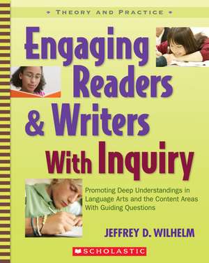 Engaging Readers & Writers with Inquiry: Promoting Deep Understandings in Language Arts and the Content Areas with Guiding Questions de Jeffrey D. Wilhelm