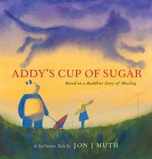 Addy's Cup of Sugar: Based on a Buddhist Story of Healing (a Stillwater and Friends Book) de Jon J. Muth