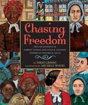 Chasing Freedom: The Life Journeys of Harriet Tubman and Susan B. Anthony, Inspired by Historical Facts de Nikki Grimes