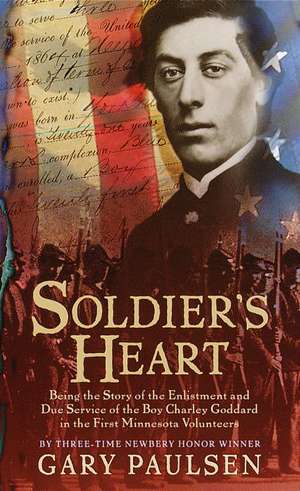 Soldier's Heart: Being the Story of the Enlistment and Due Service of the Boy Charley Goddard in the First Minnesota Volunteers de Gary Paulsen