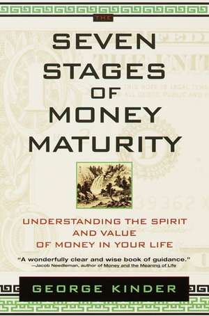 The Seven Stages of Money Maturity: Understanding the Spirit and Value of Money in Your Life de George Kinder