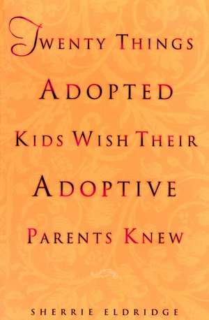 Twenty Things Adopted Kids Wish Their Adoptive Parents Knew: How My Parents Made Me a Success de Sherrie Eldridge