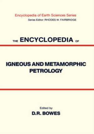 The Encyclopedia of Igneous and Metamorphic Petrology de Donald Bowes