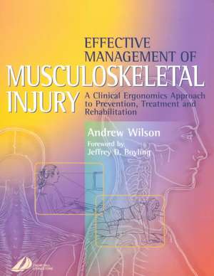 Effective Management of Musculoskeletal Injury: A Clinical Ergonomics Approach to Prevention, Treatment, and Rehab de Andrew Wilson