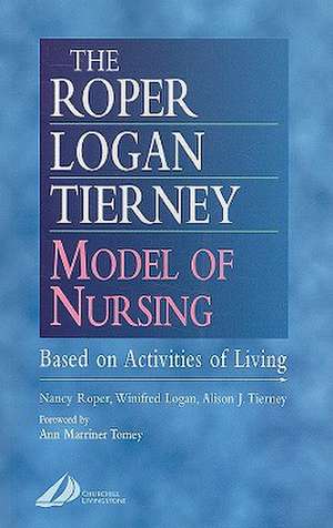 The Roper-Logan-Tierney Model of Nursing: Based on Activities of Living de Nancy Roper