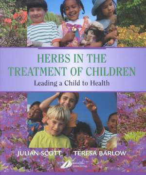 Herbs in the Treatment of Children: Leading a Child to Health de Julian P. Scott