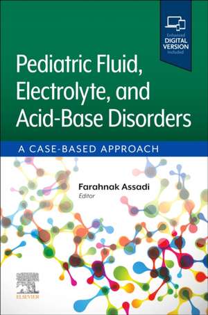 Pediatric Fluid, Electrolyte, and Acid-Base Disorders: A Case-Based Approach de Farahnak Assadi