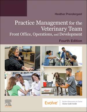 Practice Management for the Veterinary Team: Front Office, Operations, and Development de Heather Prendergast