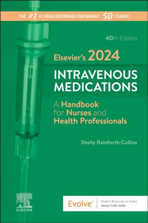 Elsevier's 2024 Intravenous Medications: A Handbook for Nurses and Health Professionals de Shelly Rainforth Collins