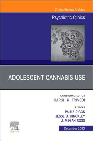 Adolescent Cannabis Use, An Issue of Psychiatric Clinics of North America de Paula Riggs