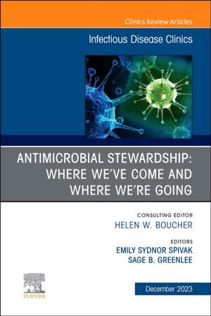 Antimicrobial Stewardship: Where We've Come and Where We're Going, An Issue of Infectious Disease Clinics of North America de Emily Sydnor Spivak