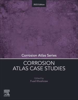 Corrosion Atlas Case Studies: 2023 Edition de Fuad Khoshnaw