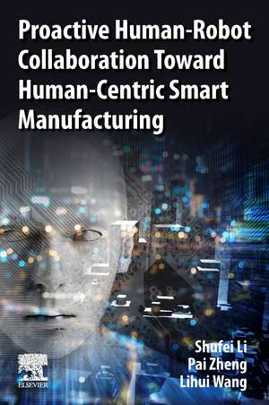 Proactive Human-Robot Collaboration Toward Human-Centric Smart Manufacturing de Shufei Li