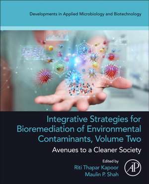 Integrative Strategies for Bioremediation of Environmental Contaminants, Volume 2: Avenues to a Cleaner Society de Riti Thapar Kapoor