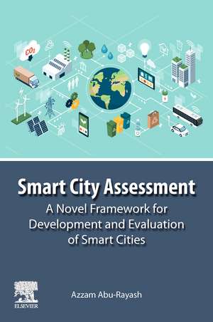 Smart City Assessment: A Novel Framework for Development and Evaluation of Smart Cities de Azzam Abu-Rayash