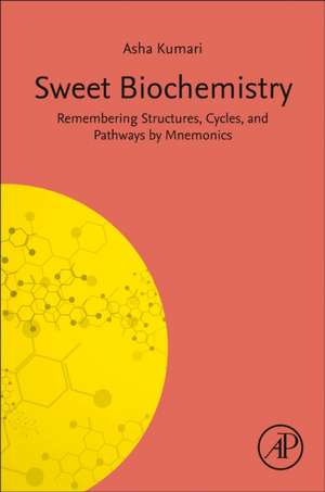 Sweet Biochemistry: Remembering Structures, Cycles, and Pathways by Mnemonics de Asha Kumari