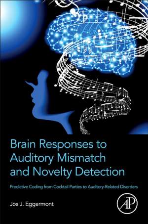 Brain Responses to Auditory Mismatch and Novelty Detection: Predictive Coding from Cocktail Parties to Auditory-Related Disorders de Jos J. Eggermont