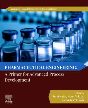 Pharmaceutical Engineering: A Primer for Advanced Process Development: Volume 1: Liquid Dosage form Process Design de René Holm