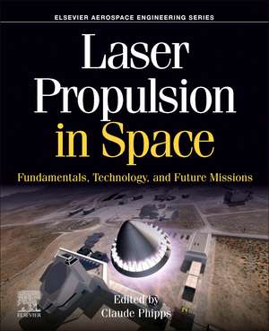 Laser Propulsion in Space: Fundamentals, Technology, and Future Missions de Claude Phipps