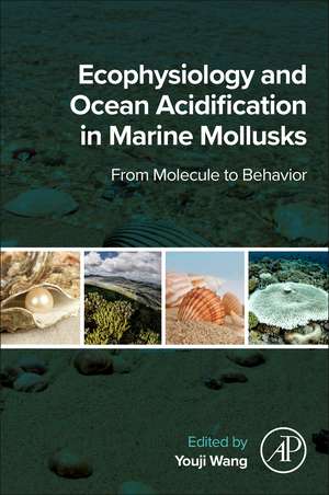 Ecophysiology and Ocean Acidification in Marine Mollusks: From Molecule to Behavior de Youji Wang