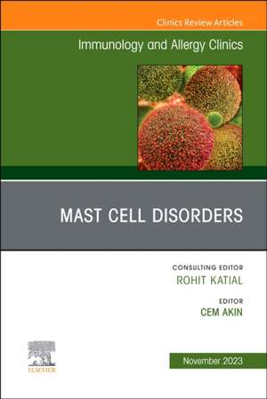 Mast Cell Disorders, An Issue of Immunology and Allergy Clinics of North America de Cem Akin