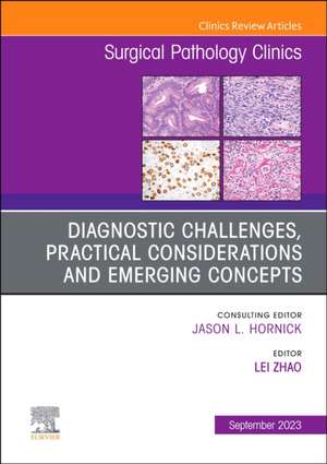 Diagnostic Challenges, Practical Considerations and Emerging Concepts, An Issue of Surgical Pathology Clinics de Lei Zhao