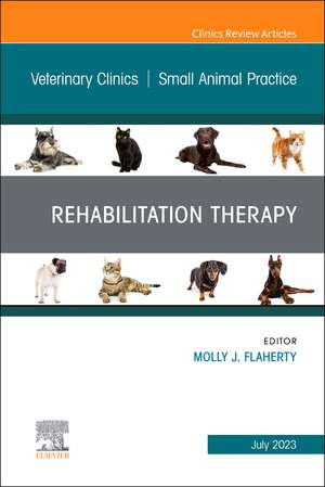 Rehabilitation Therapy, An Issue of Veterinary Clinics of North America: Small Animal Practice de Molly J. Flaherty