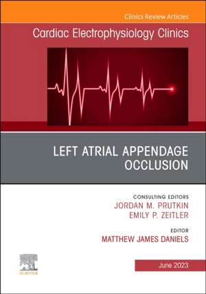 Left Atrial Appendage Occlusion, An Issue of Cardiac Electrophysiology Clinics de Matthew James Daniels