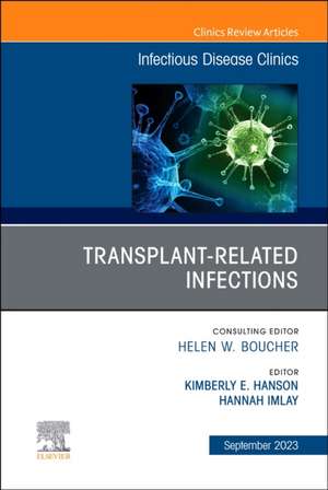 Transplant-Related Infections, An Issue of Infectious Disease Clinics of North America de Kimberly E. Hanson