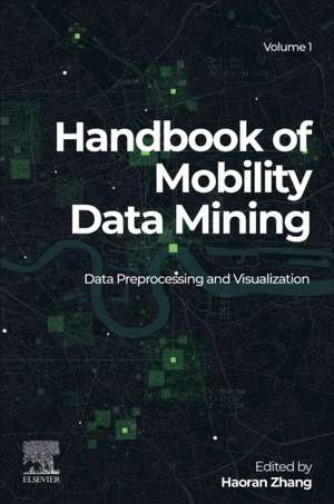 Handbook of Mobility Data Mining, Volume 1: Data Preprocessing and Visualization de Haoran Zhang