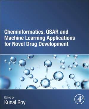 Cheminformatics, QSAR and Machine Learning Applications for Novel Drug Development de Kunal Roy