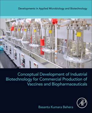 Conceptual Development of Industrial Biotechnology for Commercial Production of Vaccines and Biopharmaceuticals de Basanta Kumara Behera