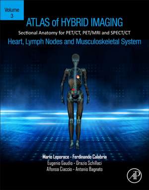 Atlas of Hybrid Imaging Sectional Anatomy for PET/CT, PET/MRI and SPECT/CT Vol. 3: Heart, Lymph Node and Musculoskeletal System: Sectional Anatomy for PET/CT, PET/MRI and SPECT/CT de Mario Leporace