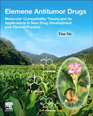 Elemene Antitumor Drugs: Molecular Compatibility Theory and its Applications in New Drug Development and Clinical Practice de Tian Xie